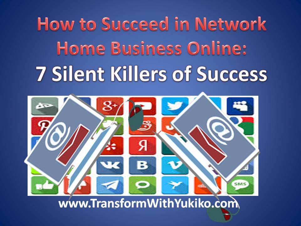 How to Succeed in Network Home Business Online Part 4: 7 Silent Killers of Success