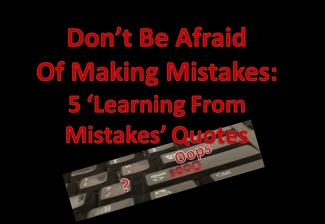 Don’t Be Afraid Of Making Mistakes: 5 Learning From Mistakes Quotes