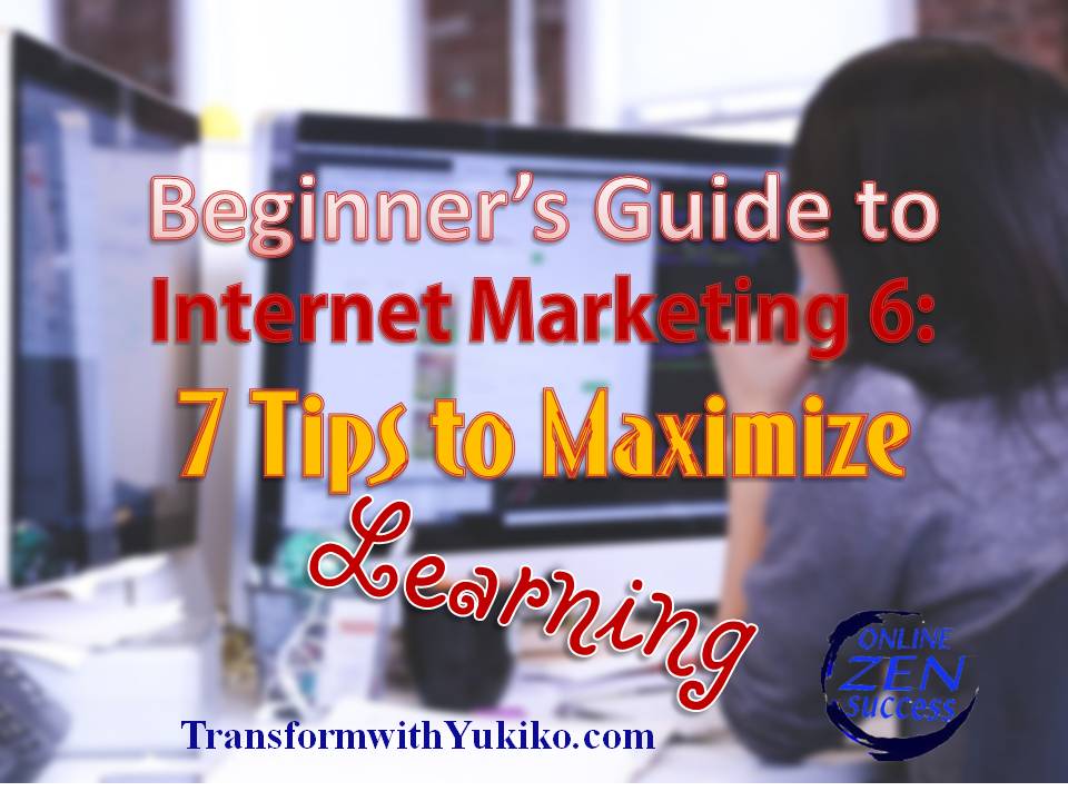 Beginner’s Guide to Internet Marketing: 7 Tips to Maximize Learning