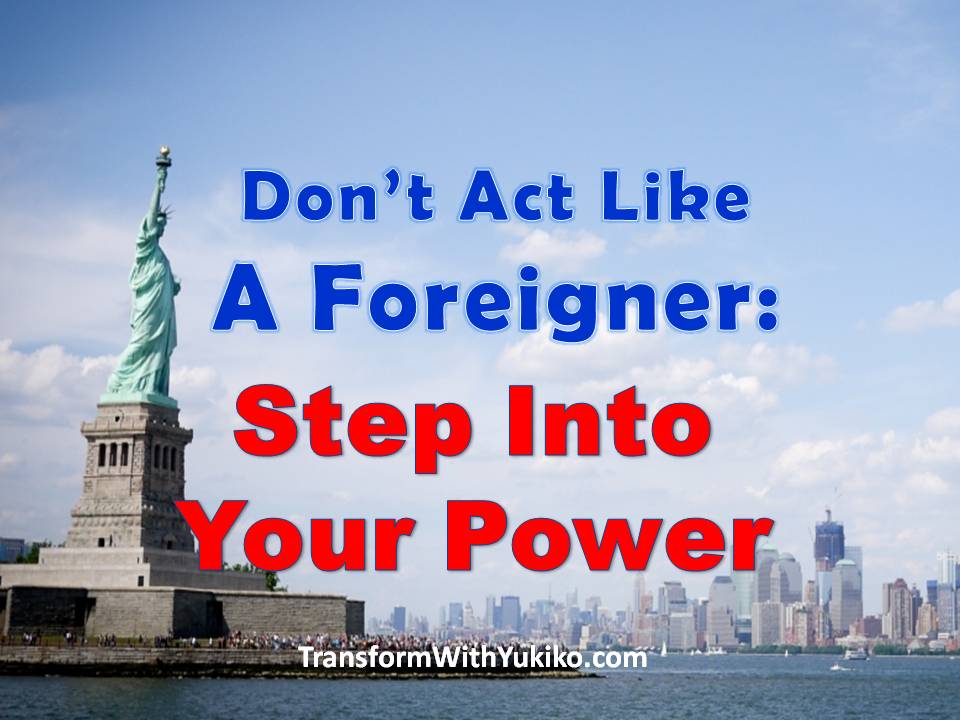 Don’t Act Like a Foreigner: Step Into Your Power